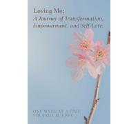 Loving Me; A Journey of Transformation, Empowerment and Self-Love: (Loving yourself enough to heal one day at a time, one step closer to your best self.)