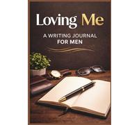 Loving Me: A Writing Journal for Men