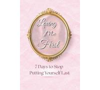 Loving Me First: 7 Days to Stop Putting Yourself Last