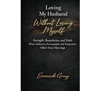 Loving My Husband Without Losing Myself: Strength, Boundaries, and Faith Through Addiction, Pornography, and Temptation