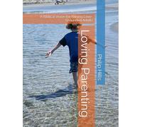 Loving Parenting: A Biblical Vision for Raising Love-Grounded Adults