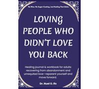 Loving People Who Didn’t Love You Back: Healing journal & workbook for adults recovering from abandonment and unrequited love-reparent yourself and move forward.