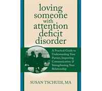 Loving Someone With Attention Deficit Disorder: A Practical Guide to Understanding Your Partner, Improving Communication & Strengthening Your Relationship