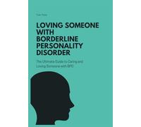 Loving Someone with Borderline Personality Disorder (BPD): The Ultimate Guide to Caring and Loving Someone with BPD