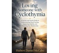 Loving Someone with Cyclothymia: A Partner and Family Guide to Understanding Mood Cycling, Supporting Stability, and Protecting Your Relationship
