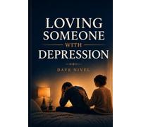 Loving Someone with Depression: A Practical Guide to Supporting Your Partner, Understanding Depression, Preventing Caregiver Burnout, Setting Healthy ... Your Relationship, and Finding Hope Together
