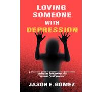 LOVING SOMEONE WITH DEPRESSION: A Practical Guide to Understanding Depression, Supporting Your Partner, and Preserving Your Relationship Without Losing Yourself