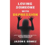 LOVING SOMEONE WITH DEPRESSION: A Practical Guide to Understanding Depression, Supporting Your Partner, and Preserving Your Relationship Without Losing Yourself