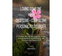 Loving Someone with Obsessive-Compulsive Personality Disorder: A Practical Step-by-Step Guide for Couples to Understanding, Communicating, and Thriving in Love Beyond OCPD