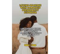 Loving Someone with Paranoid Personality Disorder: A Relationship Guide to Understanding, Coping, Communicating Effectively, and Building Trust with Your PPD Partner