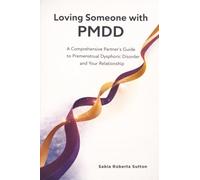 Loving Someone with PMDD: A Comprehensive Partner's Guide to Premenstrual Dysphoric Disorder and Your Relationship
