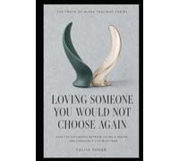 LOVING SOMEONE YOU WOULD NOT CHOOSE AGAIN: Face the Difference Between Loving a Person and Choosing a Life With Them