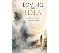 Loving the Idea: How We Attach to Potential--And Miss What's Real