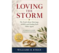 LOVING THE STORM: The Truth About Marriage, ADHD, and Finding Each Other Again. A Complete Guide for Both Partners