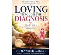 LOVING THROUGH THE DIAGNOSIS: A Family’s Guide to Caring, Coping, and Staying Connected During Cancer