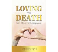 Loving to Death: Self-Help for Caregivers
