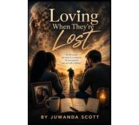 LOVING WHEN THEY'RE LOST: A Book About Parenting Your Parent, Becoming the Protector, and Learning to Love Someone Through the Fog