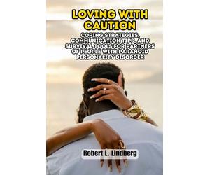 Loving with Caution: Coping Strategies, Communication Tips, and Survival Tools for Partners of People with Paranoid Personality Disorder