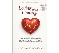 Loving With Courage: How To Build Relationships That Feel Safe, Secure and Real