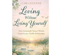 Loving without Losing Yourself: How Emotionally Mature Woman Create Healthy Secure Relationships