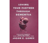 LOVING YOUR PARTNER THROUGH DEMENTIA: How to Stay Connected, Steady, and Strong While Your Partner’s Memory Fades