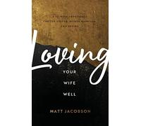 Loving Your Wife Well: A 52-week Devotional for the Deeper, Richer Marriage You