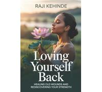 Loving Yourself Back: Healing Old Wounds and Rediscovering Your Strength