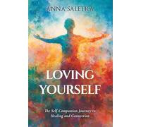 Loving Yourself. The Self-Compassion Journey to Healing and Connection: A guide with a practical approach & exercises for you!