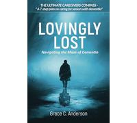Lovingly Lost: A Caregiver's Compass for Dementia: Your Guide to Finding Light in the Shadows of Memory