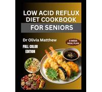 LOW ACID REFLUX DIET COOKBOOK FOR SENIORS: Nutritional Strategies and Meal Plans to Soothe Digestive Discomfort and Boost Gut Health