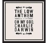 Low Anthem, the - Oh My God, Charlie Darwin
