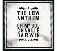 Low Anthem, the - Oh My God, Charlie Darwin
