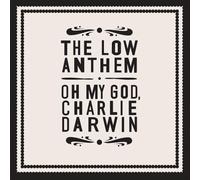Low Anthem, the - Oh My God, Charlie Darwin
