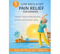 Low Back Hip Pain Relief for Seniors: Gentle Exercises and Simple 5-Minute Daily Routines to Reduce Pain, Improve Mobility, and Feel Better Safely at Any Age