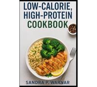 LOW-CALORIE, HIGH-PROTEIN COOKBOOK: Delicious Recipes for Weight Loss, Lean Muscle, and Lasting Energy
