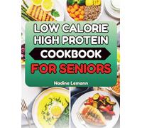LOW CALORIE HIGH PROTEIN COOKBOOK FOR SENIORS: Everyday Recipes to Support Energy and Mobility