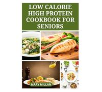 LOW CALORIE HIGH PROTEIN COOKBOOK FOR SENIORS: Nourishing Recipes to Boost Strength, Support Healthy Aging In Older Adults