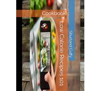 Low Calorie Recipes 101: Cookbook