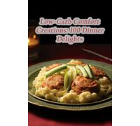 Low-Carb Comfort Creations: 100 Dinner Delights