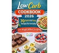 Low-Carb Cookbook 2026 - 70 quick & easy recipes for everyday meals: Lose weight without sacrificing taste: Discover quick, tasty recipes perfect for ... feeling deprived and improve your diet