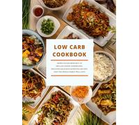 Low Carb Cookbook: From Cauliflower Rice to Grilled Cheese Sandwiches; Discover Delicious Satisfying Recipes That the Whole Family Will Love