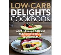 Low-Carb Delights Cookbook: A GPL- 1 Inspired, Tasty and Nutritious Recipes for Optimal Health