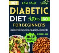 Low-Carb Diabetic Diet After 60 For Beginners: Your Complete Cookbook to Super Easy Low-Sugar Diabetes Recipes that are Low in Carbohydrates | Includes 30-Day Meal Plan Included