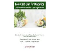 Low-Carb Diet for Diabetics: Quick 30-Minute Low-Carb & Low-Sugar Recipes: Clinical Analysis of Low-Carbohydrate in Diabetes Management & The Adapted Plate Method with Type 2 Diabetes Soup Recipes