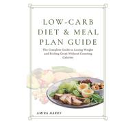 LOW-CARB DIET & MEAL PLAN GUIDE: The Complete Guide to Losing Weight and Feeling Great Without Counting Calories