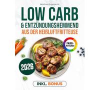 Low Carb & entzündungshemmend aus der Heißluftfritteuse: Das praktische Kochbuch mit antientzündlicher Wirkung - für stabilen Blutzucker, gesundes Abnehmen & mehr Wohlbefinden | inkl. Nährwertangaben