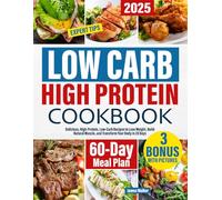 Low Carb High Protein Cookbook: Delicious, High-Protein, Low-Carb Recipes to Lose Weight, Build Natural Muscle, and Transform Your Body in 28 Days | Expert Tips & 60-Day Meal Plan Included!