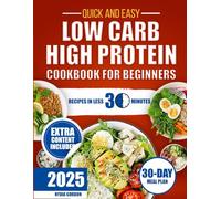 LOW CARB HIGH PROTEIN COOKBOOK FOR BEGINNERS: Healthy, Delicious And Simple Meals Ready In Less Than 30 Minutes To Help You Lose Weight, Increase Energy And Feel In Control Of Your Body