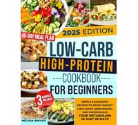 LOW-CARB HIGH-PROTEIN COOKBOOK FOR BEGINNERS: Simple & Delicious Recipes to Boost Weight Loss, Build Lean Muscle, and Supercharge Your Metabolism in Just 28 Days