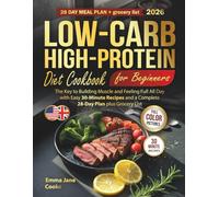 Low-Carb High-Protein Diet Cookbook for Beginners: The Key to Building Muscle and Feeling Full All Day with Easy 30-Minute Recipes and a Complete 28-Day Plan plus Grocery List